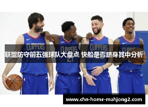 联盟防守前五强球队大盘点 快船是否跻身其中分析