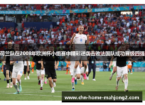 荷兰队在2008年欧洲杯小组赛中精彩逆袭击败法国队成功晋级四强