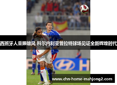 西班牙人重振雄风 科尔内利亚普拉特球场见证全新辉煌时代 西班牙人重振雄风 科尔内利亚普拉特球场见证全新辉煌时代