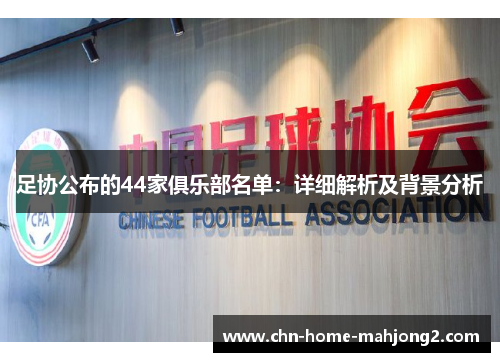 足协公布的44家俱乐部名单：详细解析及背景分析