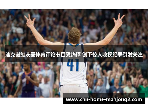 迪克诺维茨基体育评论节目受热捧 创下惊人收视纪录引发关注 迪克诺维茨基体育评论节目受热捧 创下惊人收视纪录引发关注