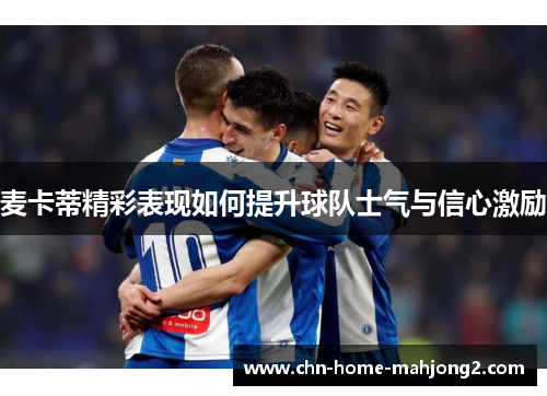 麦卡蒂精彩表现如何提升球队士气与信心激励
