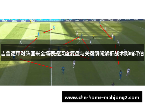 吉鲁德甲对阵国米全场表现深度复盘与关键瞬间解析战术影响评估