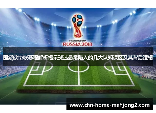 围绕欧协联赛程解析揭示球迷最常陷入的几大认知误区及其背后逻辑 围绕欧协联赛程解析揭示球迷最常陷入的几大认知误区及其背后逻辑