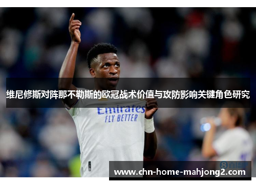 维尼修斯对阵那不勒斯的欧冠战术价值与攻防影响关键角色研究